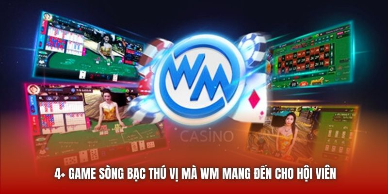 Những sản phẩm đặc sắc làm nên dấu ấn WM sòng bạc
